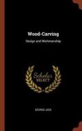 Wood-Carving: Design and Workmanship di George Jack edito da CHIZINE PUBN