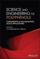 Science And Engineering Of Polyphenols: Fundamenta Ls And Industrial Scale Applications di Chandrabhan Verma edito da WILEY