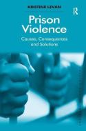 Prison Violence: Causes, Consequences and Solutions di Kristine Levan edito da ROUTLEDGE