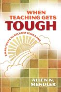 When Teaching Gets Tough: Smart Ways to Reclaim Your Game di Allen N. Mendler edito da ASSN FOR SUPERVISION & CURRICU