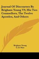 Journal Of Discourses By Brigham Young V9, His Two Counsellors, The Twelve Apostles, And Others di Brigham Young edito da Kessinger Publishing Co