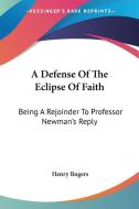 A Defense Of The Eclipse Of Faith: Being A Rejoinder To Professor Newman's Reply di Henry Rogers edito da Kessinger Publishing, Llc