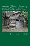 Amasa Clark's Journey: The Road from New York to Texas di Barbara L. Skipper Edd edito da OUTSKIRTS PR