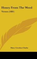 Honey from the Weed: Verses (1881) di Mary Cowden-Clarke edito da Kessinger Publishing