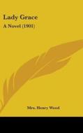 Lady Grace: A Novel (1901) di Henry Wood, Mrs Henry Wood edito da Kessinger Publishing