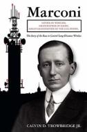 Marconi: Father of Wireless, Grandfather of Radio, Great-Grandfather of the Cell Phone, the Story of the Race to Control Long-D di Calvin D. Trowbridge edito da Booksurge Publishing