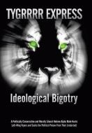 Ideological Bigotry: A Politically Conservative and Morally Liberal Hebrew Alpha Male Hunts Left-Wing Vipers and Sucks t di Aka The Ty Eric Aka the Tygrrrr Express, Eric Aka the Tygrrrr Express edito da AUTHORHOUSE