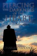 Piercing The Darkness Of The Heart di Charles L Gooden edito da Xlibris Corporation