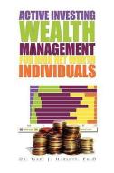 Active Investing Wealth Management for High Net Worth Individuals di Gary J. Ph. D Harloff edito da Xlibris