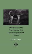 Observations On Fox-Hunting And The Management Of Hounds In The Kennel And The Field. Addressed To A Young Sportman, Abo di Donald Cook edito da READ BOOKS