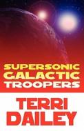 Supersonic Galactic Troopers di Terri Dailey edito da America Star Books