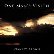 One Man's Vision di Stanley Brown edito da AUTHORHOUSE