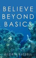 Believe Beyond Basics di Gloria Russell edito da AUTHORHOUSE