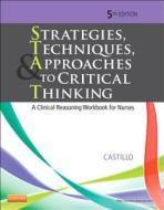 Strategies, Techniques, & Approaches To Critical Thinking: A Clinical Reasoning Workbook For Nurses, 5e di Sandra Luz Martinez de Castillo edito da Elsevier - Health Sciences Division