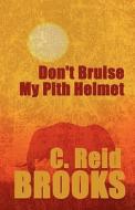 Don\'t Bruise My Pith Helmet di C Reid Brooks edito da America Star Books