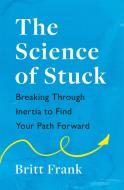 The Science Of Stuck di Britt Frank edito da Headline Publishing Group