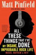 All These Things That I've Done: My Insane, Improbable Rock Life di Matt Pinfield, Mitchell Cohen edito da SCRIBNER BOOKS CO