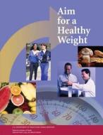 Aim for a Healthy Weight di U. S. Department of Heal Human Services, National Institutes of Health, National Heart Lung Institute edito da Createspace