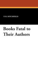 Books Fatal to Their Authors di P. H. Ditchfield edito da Wildside Press
