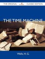 The Time Machine - The Original Classic Edition di H G Wells edito da Emereo Classics