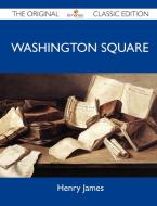 Washington Square - The Original Classic Edition di Henry James edito da Emereo Classics