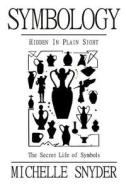 Symbology: Hidden in Plain Sight: The Secret Life of Symbols di Michelle Snyder edito da Createspace