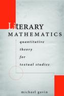Literary Mathematics: Quantitative Theory for Textual Studies di Michael Gavin edito da STANFORD UNIV PR