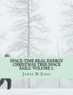 Space-Time Real Energy Christmas Tree Space Sails. Volume 2. di James M. Essig edito da Createspace