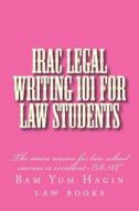 Irac Legal Writing 101 for Law Students: The Main Reason for Law School Success Is Excellent Irac di Bam Yum Hagin Law Books, Ivy Black Letter Law Books edito da Createspace