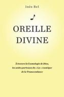 Oreille Divine: A Travers La Cosmologie de Dieu, Les Ondes Porteuses Du La Cosmique de La Transcendance di Ines Bel edito da Createspace