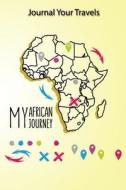 Journal Your Travels: My African Journey Travel Journal, Lined Journal, Diary Notebook 6 X 9, 180 Pages di Journal Your Travels edito da Createspace