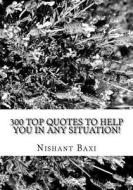 300 Top Quotes to Help You in Any Situation! di MR Nishant K. Baxi edito da Createspace Independent Publishing Platform