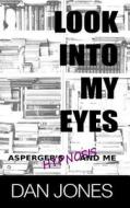 Look Into My Eyes: Asperger's, Hypnosis and Me di Dan Jones edito da Createspace Independent Publishing Platform