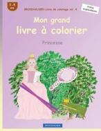 Brockhausen Livre de Coloriage Vol. 4 - Mon Grand Livre a Colorier: Princesse di Dortje Golldack edito da Createspace Independent Publishing Platform