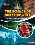 The Science of Super Powers: An Incredibles Discovery Book di Kris Hirschmann edito da LERNER PUB GROUP