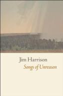 Songs of Unreason di Jim Harrison edito da COPPER CANYON PR