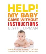 Help! My Baby Came without Instructions di Blythe (Blythe Lipman) Lipman edito da Viva Editions