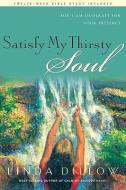 Satisfy My Thirsty Soul: For I Am Desperate for Your Presence di Linda Dillow edito da NAV PR