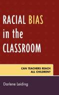 Racial Bias in the Classroom di Darlene Leiding edito da Rowman & Littlefield Education