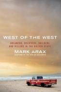 West of the West: Dreamers, Believers, Builders, and Killers in the Golden State di Mark Arax edito da PublicAffairs