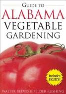 Guide to Alabama Vegetable Gardening di Walter Reeves, Felder Rushing edito da Cool Springs Press