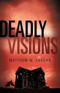 Deadly Visions di Matthew W. Vaughn edito da XULON PR