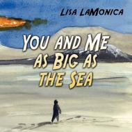 You and Me as Big as the Sea di Lisa Lamonica edito da America Star Books