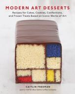 Modern Art Desserts di Caitlin Freeman edito da Random House LCC US