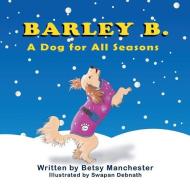 Barley B.: A Dog for All Seasons di Betsy Manchester edito da MIRROR PUB