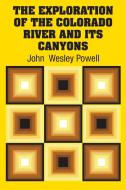 The Exploration of the Colorado River and Its Canyons di John Wesley Powell edito da Simon & Brown
