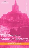 The Use and Abuse of History di Friedrich Wilhelm Nietzsche edito da Cosimo Classics
