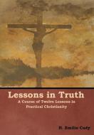 Lessons in Truth di H. Emilie Cady edito da Bibliotech Press