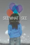 See What I See di Craig E. Whitsey edito da LIGHTNING SOURCE INC