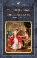The Golden Bowl & What Maisie Knew di Henry James edito da PRINCE CLASSICS